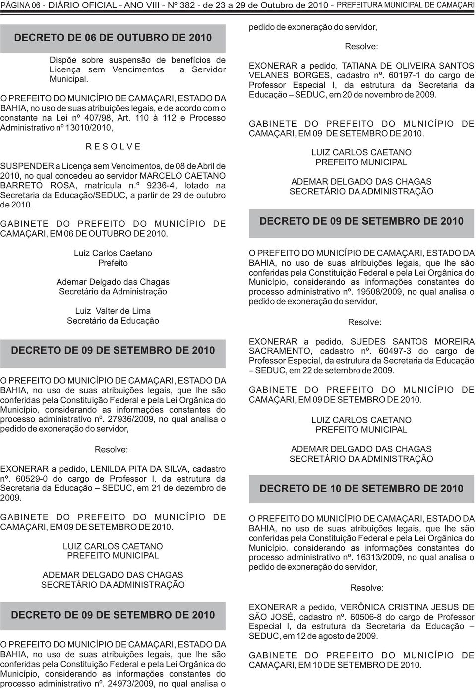 110 à 112 e Processo Administrativo nº 13010/2010, R E S O L V E SUSPENDER a Licença sem Vencimentos, de 08 de Abril de 2010, no qual concedeu ao servidor MARCELO CAETANO BARRETO ROSA, matrícula n.