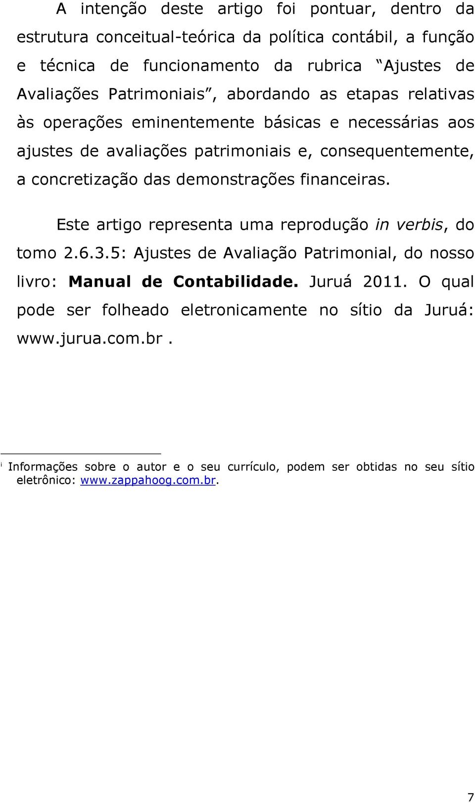 demonstrações financeiras. Este artigo representa uma reprodução in verbis, do tomo 2.6.3.5: Ajustes de Avaliação Patrimonial, do nosso livro: Manual de Contabilidade.