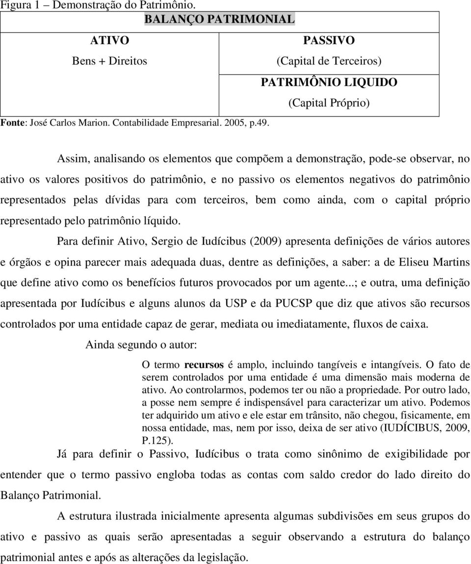 passivo os elementos negativos do patrimônio representados pelas dívidas para com terceiros, bem como ainda, com o capital próprio representado pelo patrimônio líquido.