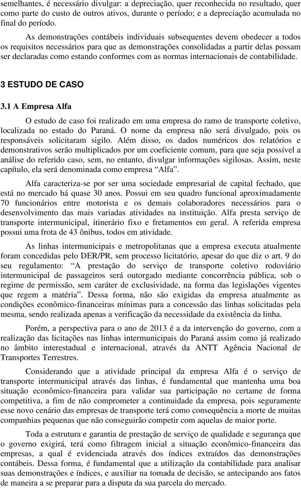 com as normas internacionais de contabilidade. 3 ESTUDO DE CASO 3.1 A Empresa Alfa O estudo de caso foi realizado em uma empresa do ramo de transporte coletivo, localizada no estado do Paraná.