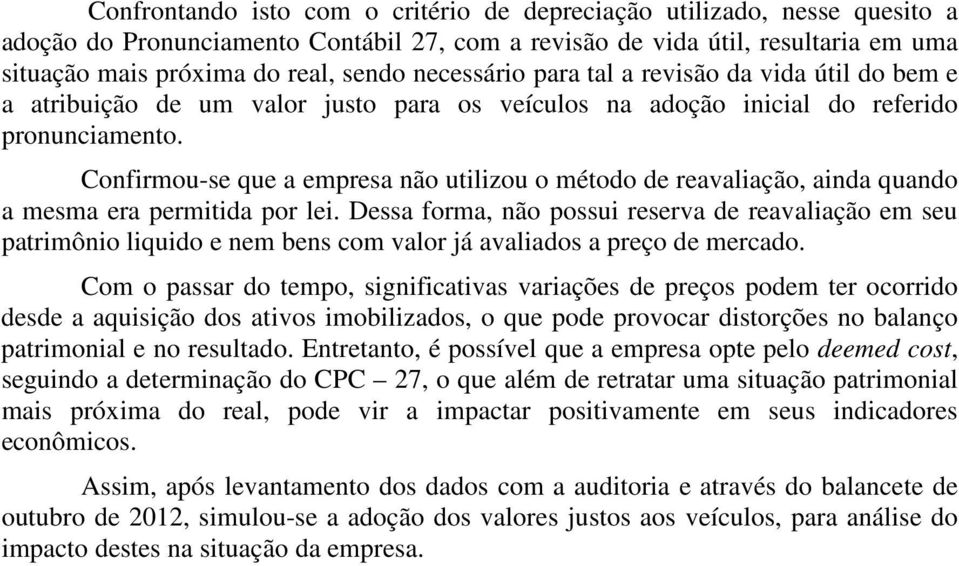 Confirmou-se que a empresa não utilizou o método de reavaliação, ainda quando a mesma era permitida por lei.