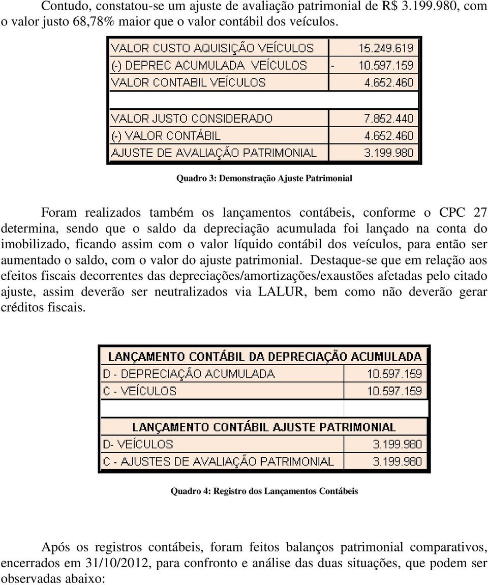 imobilizado, ficando assim com o valor líquido contábil dos veículos, para então ser aumentado o saldo, com o valor do ajuste patrimonial.