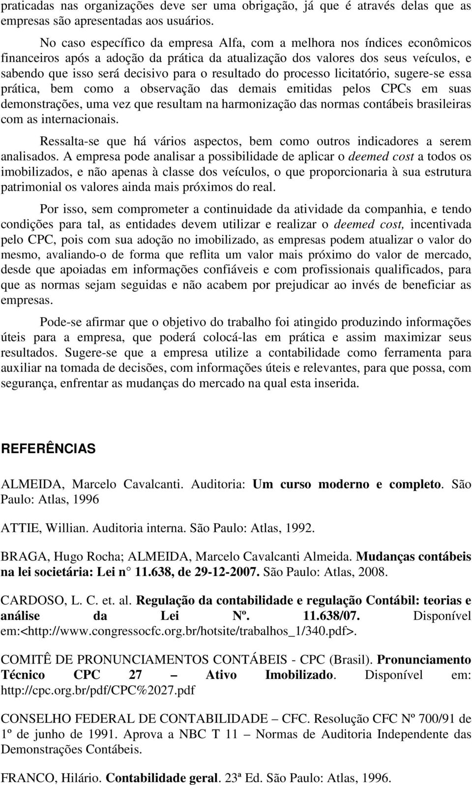 resultado do processo licitatório, sugere-se essa prática, bem como a observação das demais emitidas pelos CPCs em suas demonstrações, uma vez que resultam na harmonização das normas contábeis