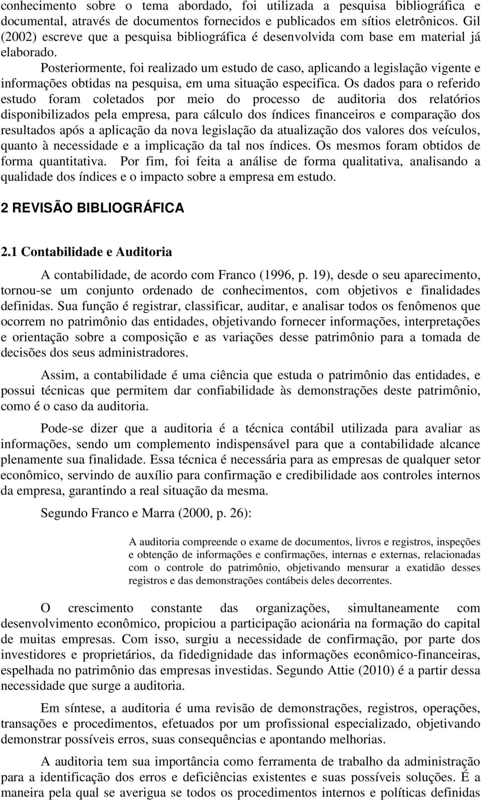 Posteriormente, foi realizado um estudo de caso, aplicando a legislação vigente e informações obtidas na pesquisa, em uma situação especifica.