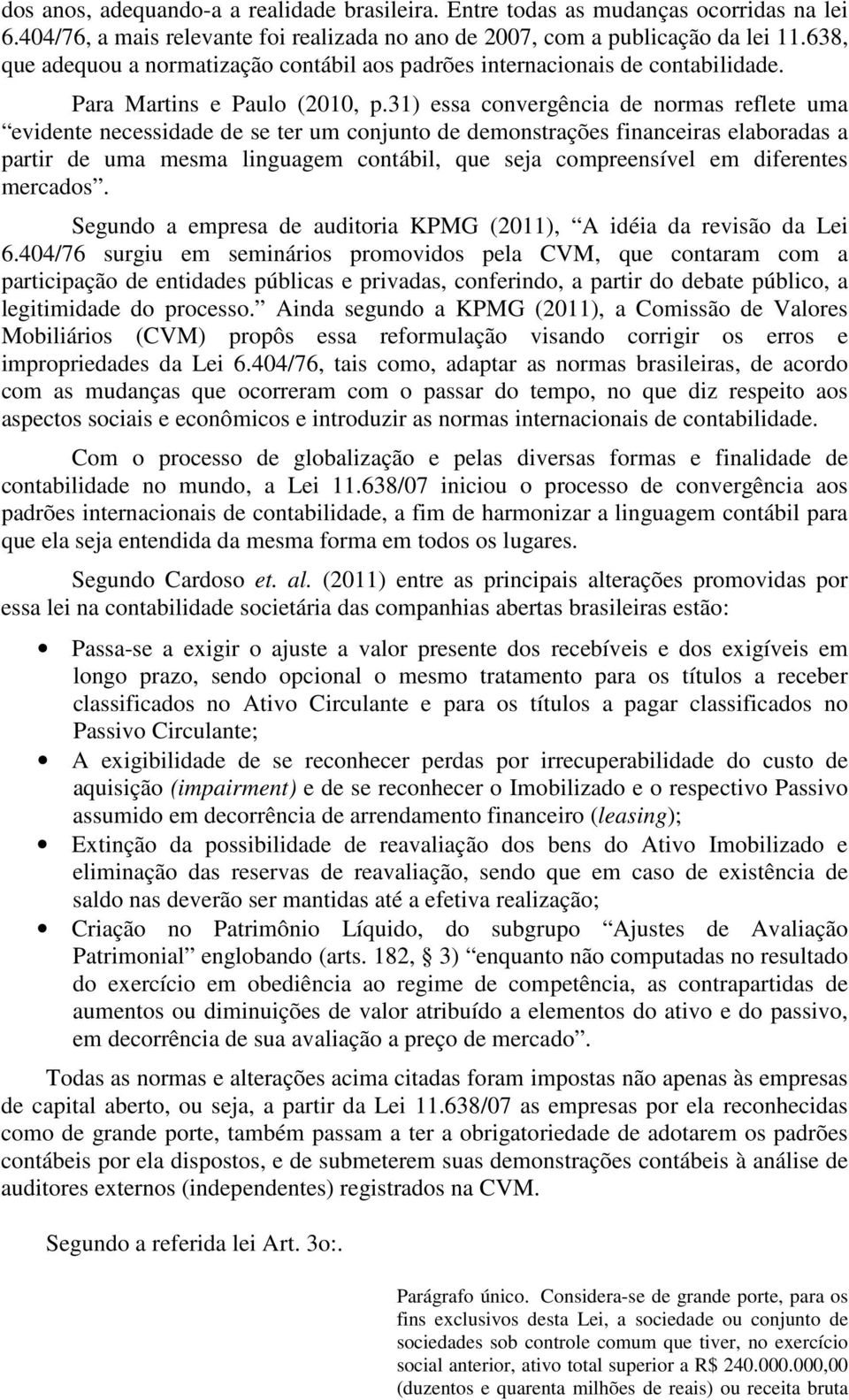 31) essa convergência de normas reflete uma evidente necessidade de se ter um conjunto de demonstrações financeiras elaboradas a partir de uma mesma linguagem contábil, que seja compreensível em