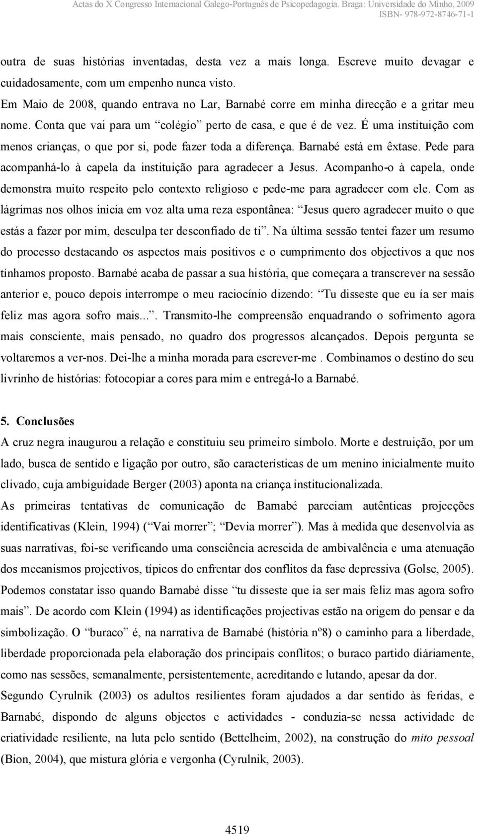 É uma instituição com menos crianças, o que por si, pode fazer toda a diferença. Barnabé está em êxtase. Pede para acompanhá-lo à capela da instituição para agradecer a Jesus.