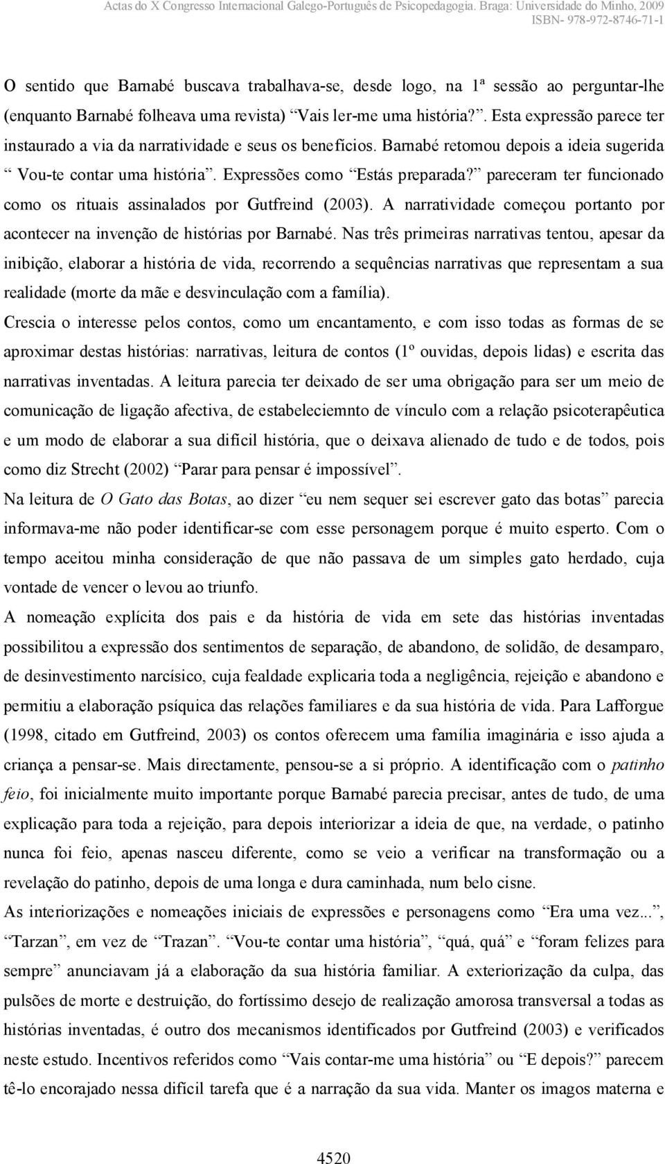 pareceram terfuncionado como os rituais assinalados por Gutfreind (2003). A narratividade começou portanto por acontecer na invenção de histórias por Barnabé.