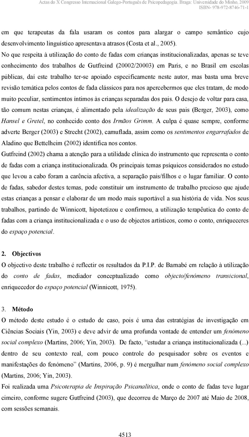 este trabalho ter-se apoiado especificamente neste autor, mas basta uma breve revisão temática pelos contos de fada clássicos para nos apercebermos que eles tratam, de modo muito peculiar,