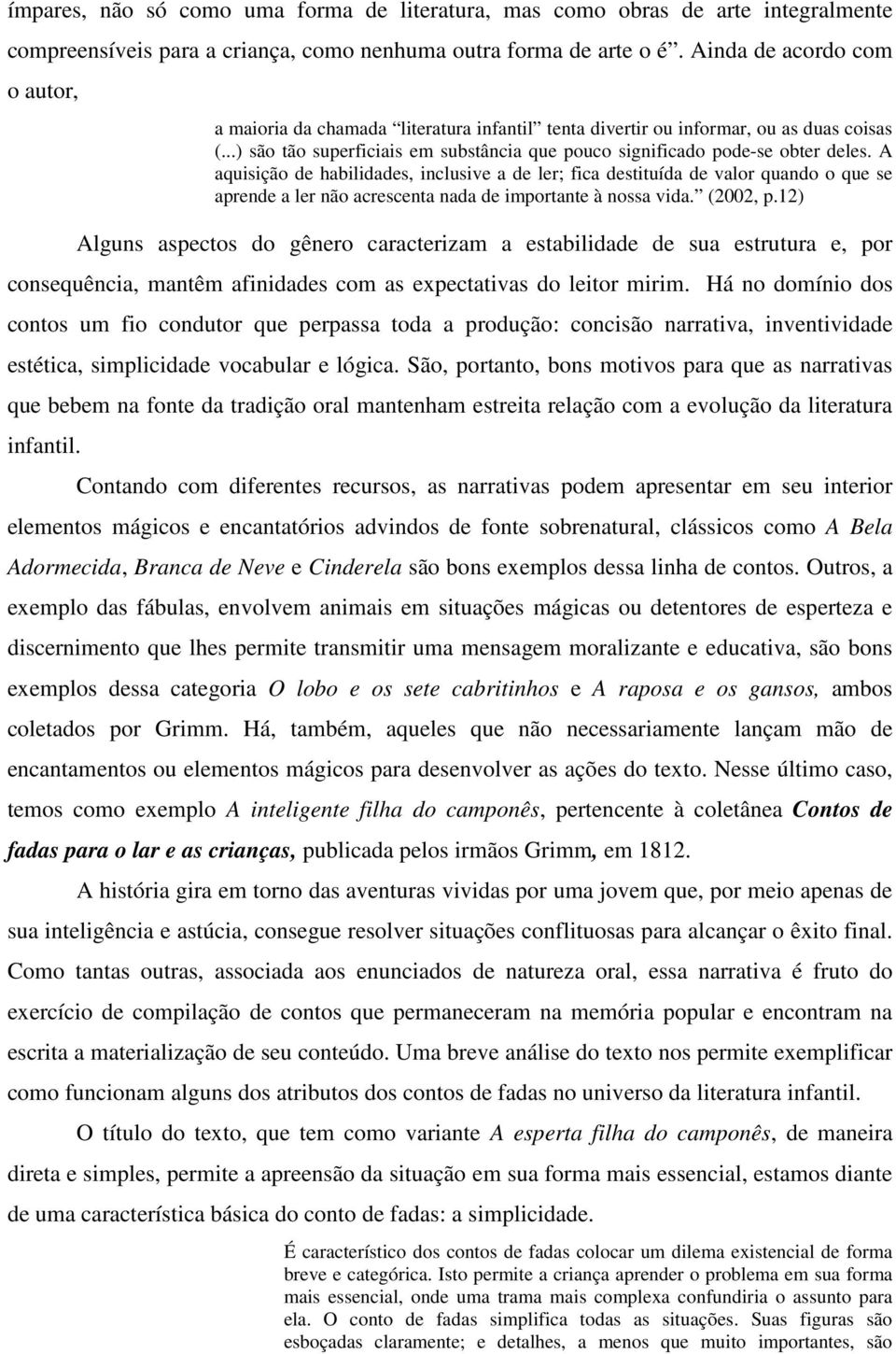 A aquisição de habilidades, inclusive a de ler; fica destituída de valor quando o que se aprende a ler não acrescenta nada de importante à nossa vida. (2002, p.