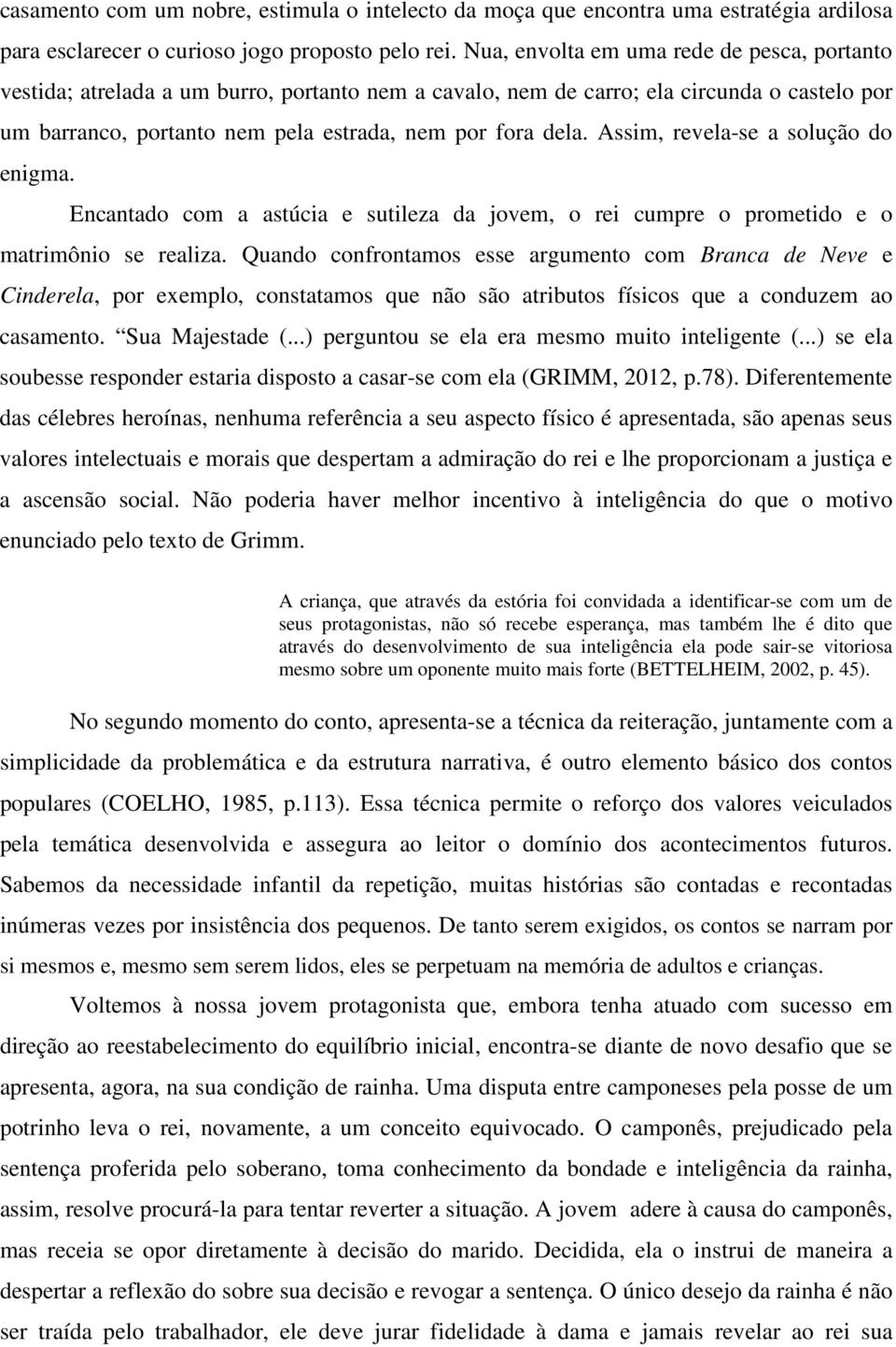 Assim, revela-se a solução do enigma. Encantado com a astúcia e sutileza da jovem, o rei cumpre o prometido e o matrimônio se realiza.