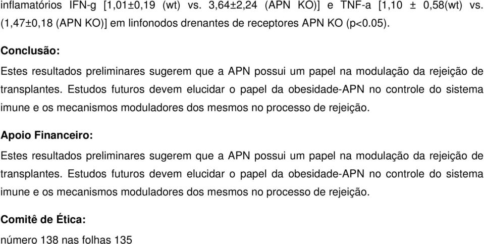 Estudos futuros devem elucidar o papel da obesidade-apn no controle do sistema imune e os mecanismos moduladores dos mesmos no processo de rejeição.