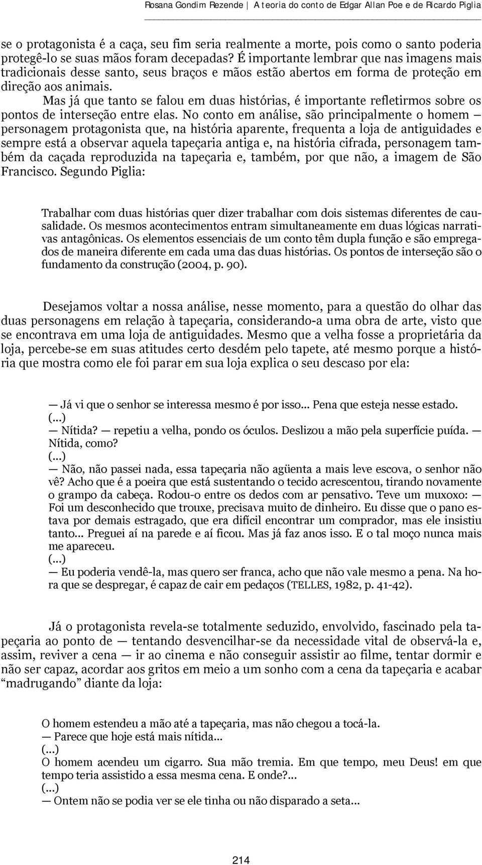 Mas já que tanto se falou em duas histórias, é importante refletirmos sobre os pontos de interseção entre elas.