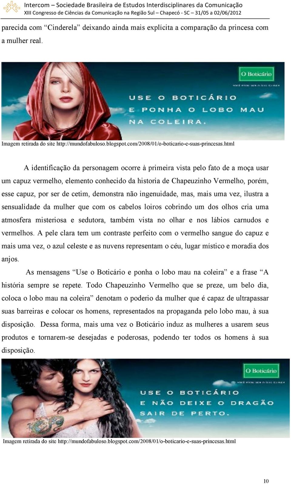 demonstra não ingenuidade, mas, mais uma vez, ilustra a sensualidade da mulher que com os cabelos loiros cobrindo um dos olhos cria uma atmosfera misteriosa e sedutora, também vista no olhar e nos