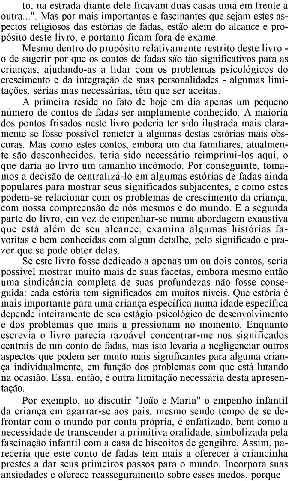 Mesmo dentro do propósito relativamente restrito deste livro - o de sugerir por que os contos de fadas são tão significativos para as crianças, ajudando-as a lidar com os problemas psicológicos do