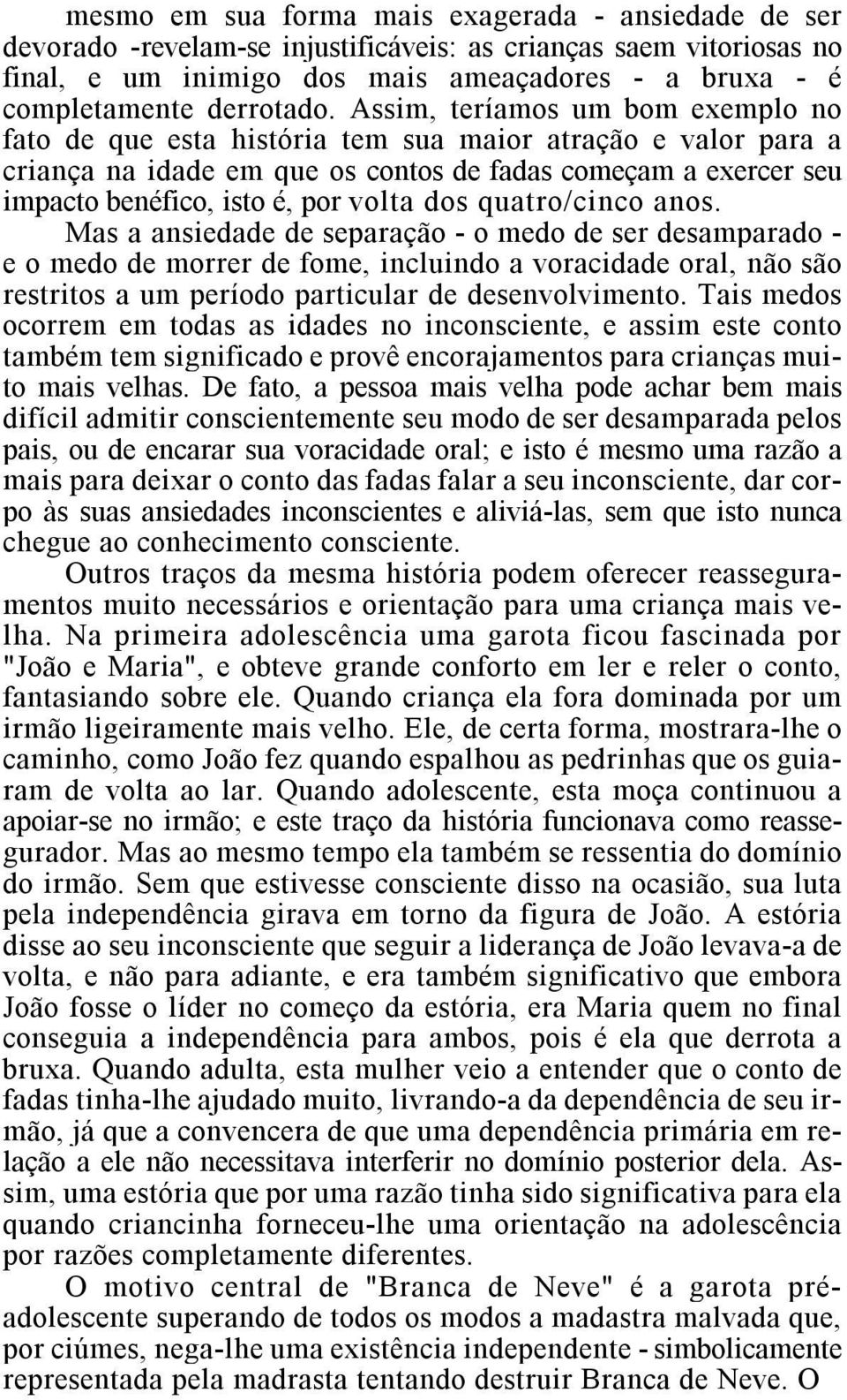 Assim, teríamos um bom exemplo no fato de que esta história tem sua maior atração e valor para a criança na idade em que os contos de fadas começam a exercer seu impacto benéfico, isto é, por volta