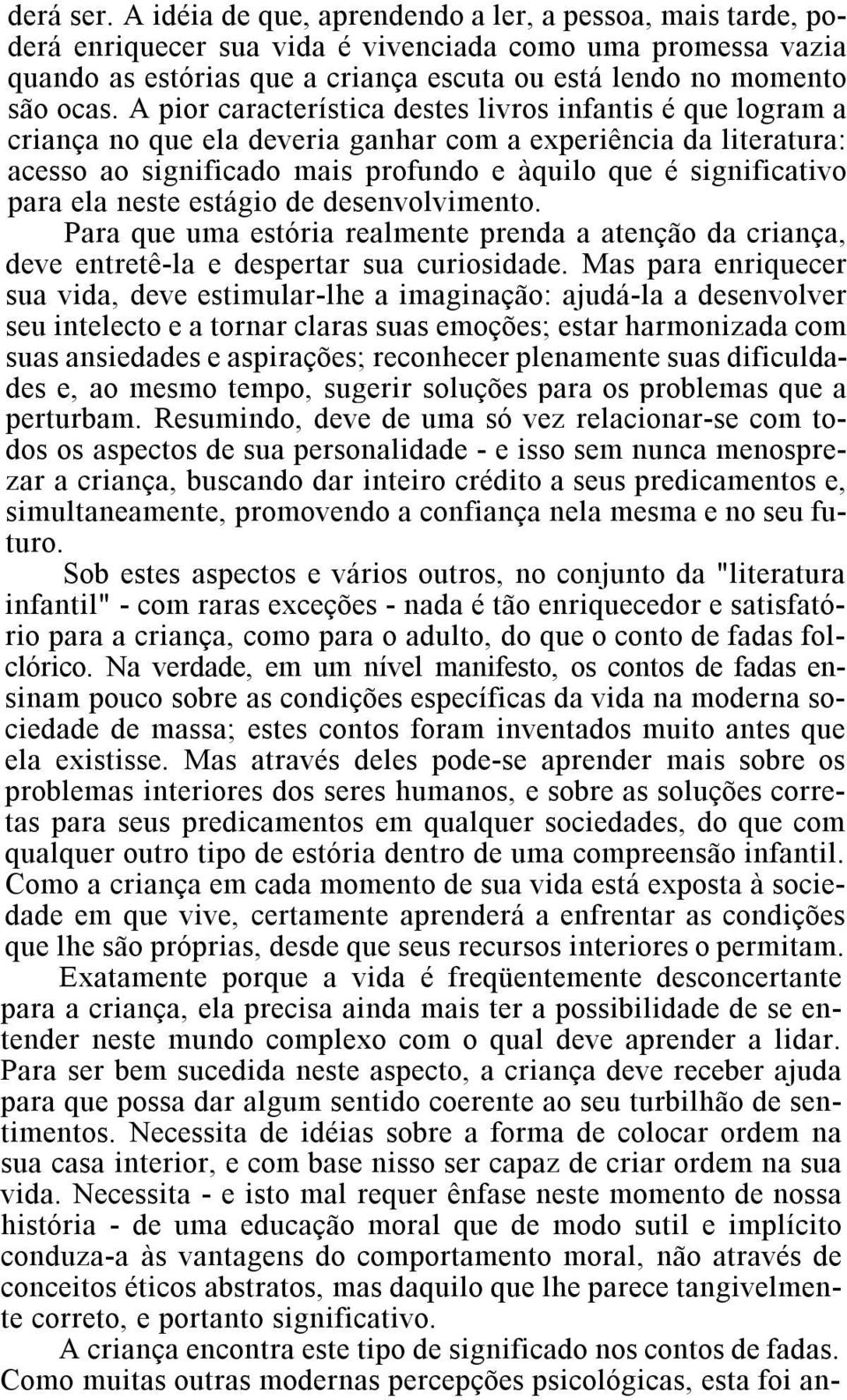 A pior característica destes livros infantis é que logram a criança no que ela deveria ganhar com a experiência da literatura: acesso ao significado mais profundo e àquilo que é significativo para