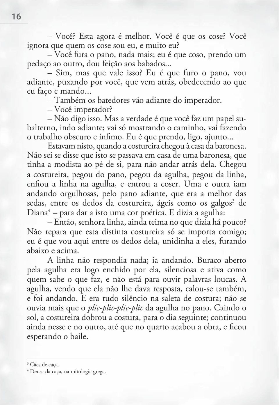 Não digo isso. Mas a verdade é que você faz um papel subalterno, indo adiante; vai só mostrando o caminho, vai fazendo o trabalho obscuro e ínfimo. Eu é que prendo, ligo, ajunto.