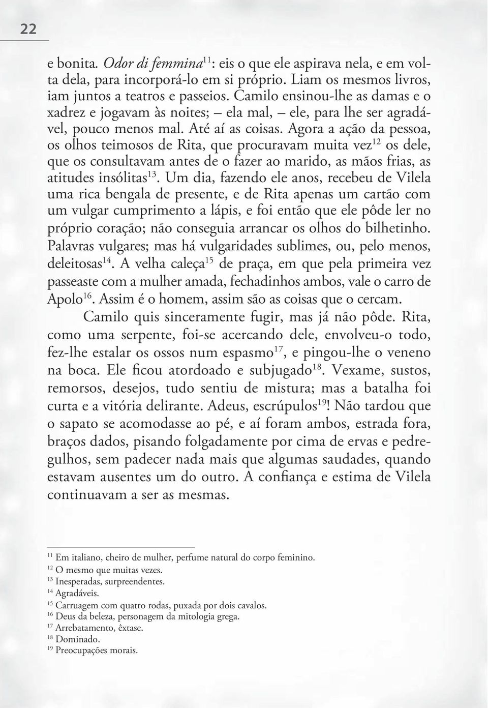 Agora a ação da pessoa, os olhos teimosos de Rita, que procuravam muita vez 12 os dele, que os consultavam antes de o fazer ao marido, as mãos frias, as atitudes insólitas 13.