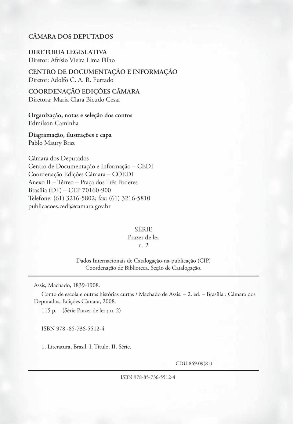 Centro de Documentação e Informação CEDI Coordenação Edições Câmara COEDI Anexo II Térreo Praça dos Três Poderes Brasília (DF) CEP 70160-900 Telefone: (61) 3216-5802; fax: (61) 3216-5810 publicacoes.