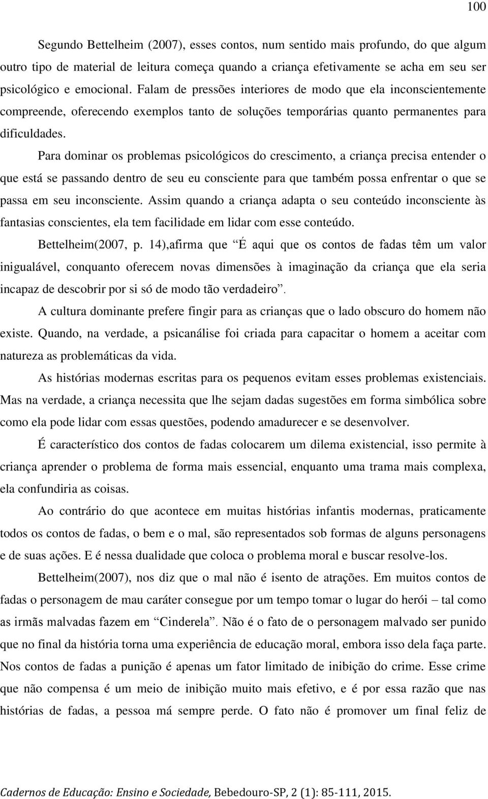 Para dominar os problemas psicológicos do crescimento, a criança precisa entender o que está se passando dentro de seu eu consciente para que também possa enfrentar o que se passa em seu inconsciente.