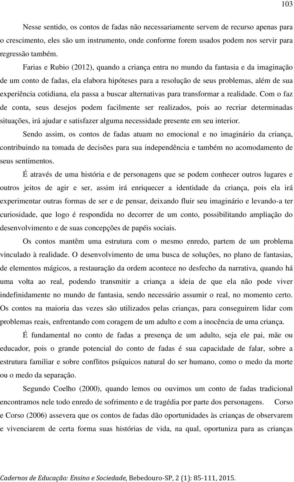 ela passa a buscar alternativas para transformar a realidade.