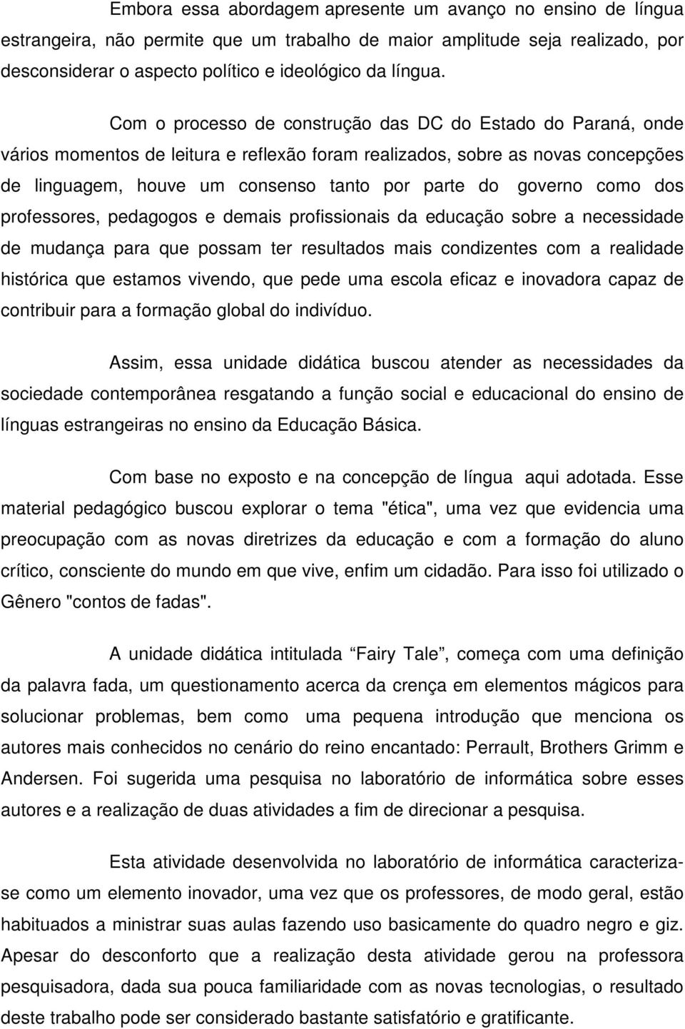 governo como dos professores, pedagogos e demais profissionais da educação sobre a necessidade de mudança para que possam ter resultados mais condizentes com a realidade histórica que estamos