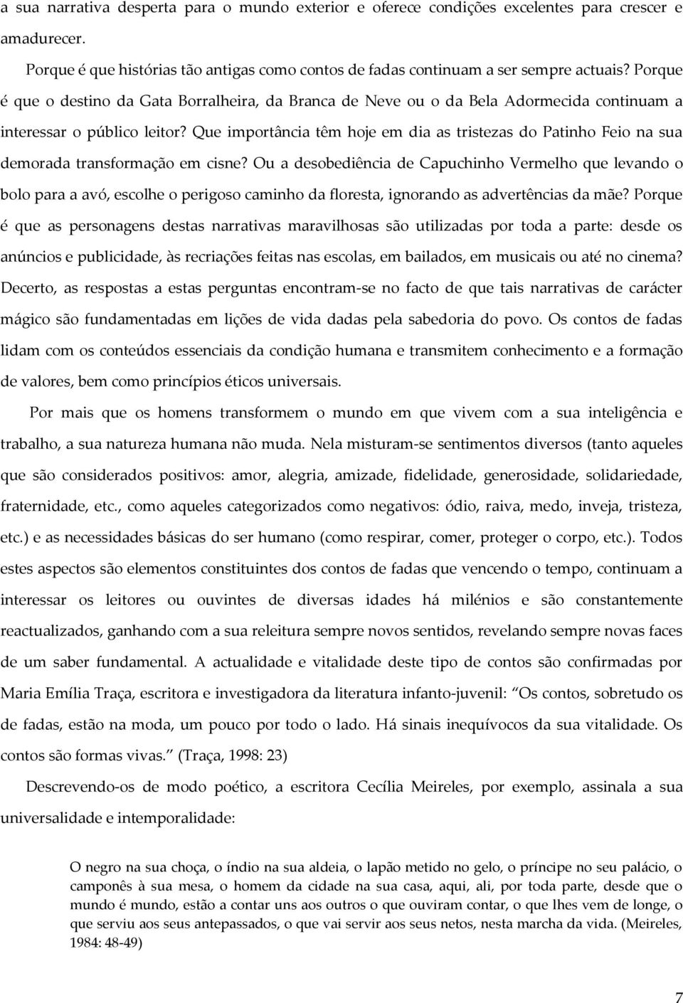 Que importância têm hoje em dia as tristezas do Patinho Feio na sua demorada transformação em cisne?