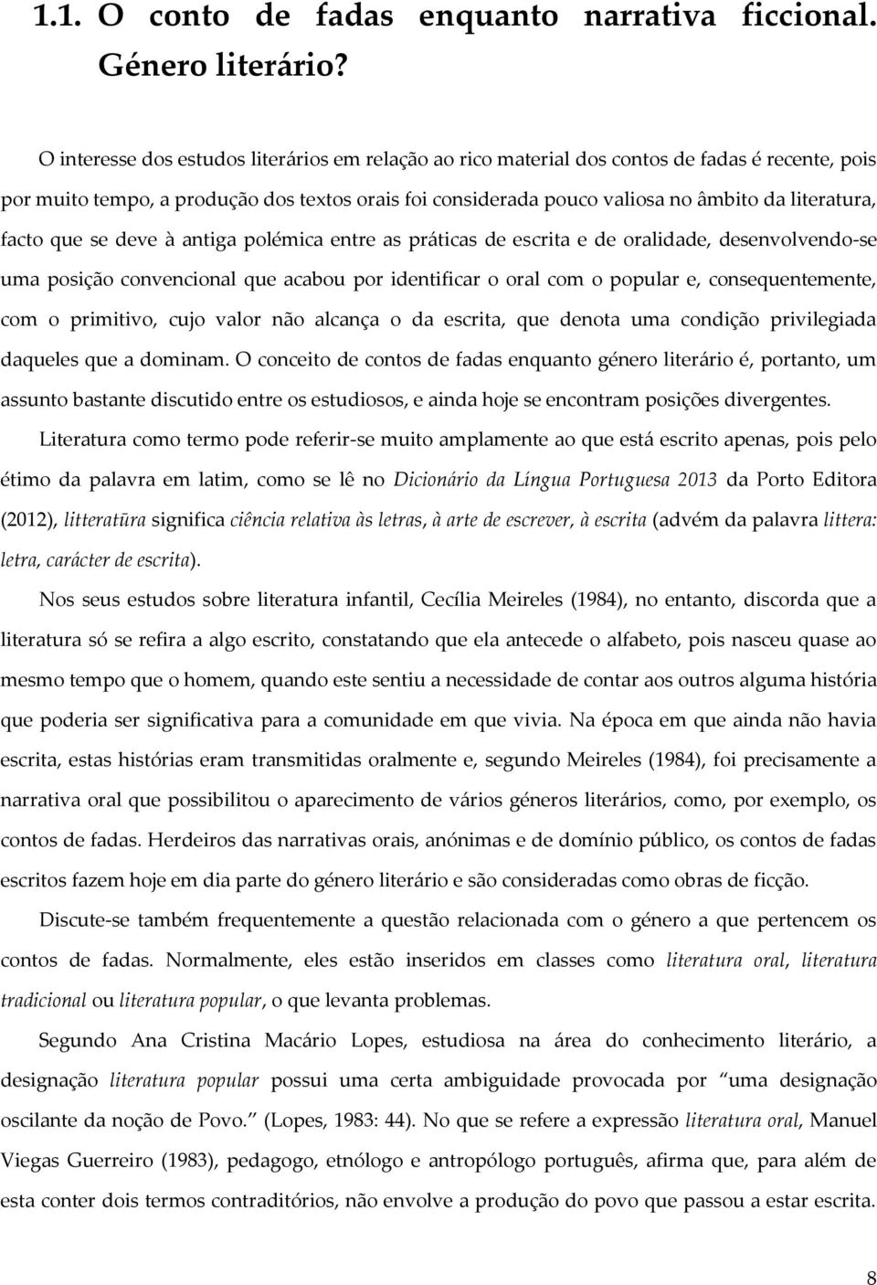 facto que se deve à antiga polémica entre as práticas de escrita e de oralidade, desenvolvendo-se uma posição convencional que acabou por identificar o oral com o popular e, consequentemente, com o