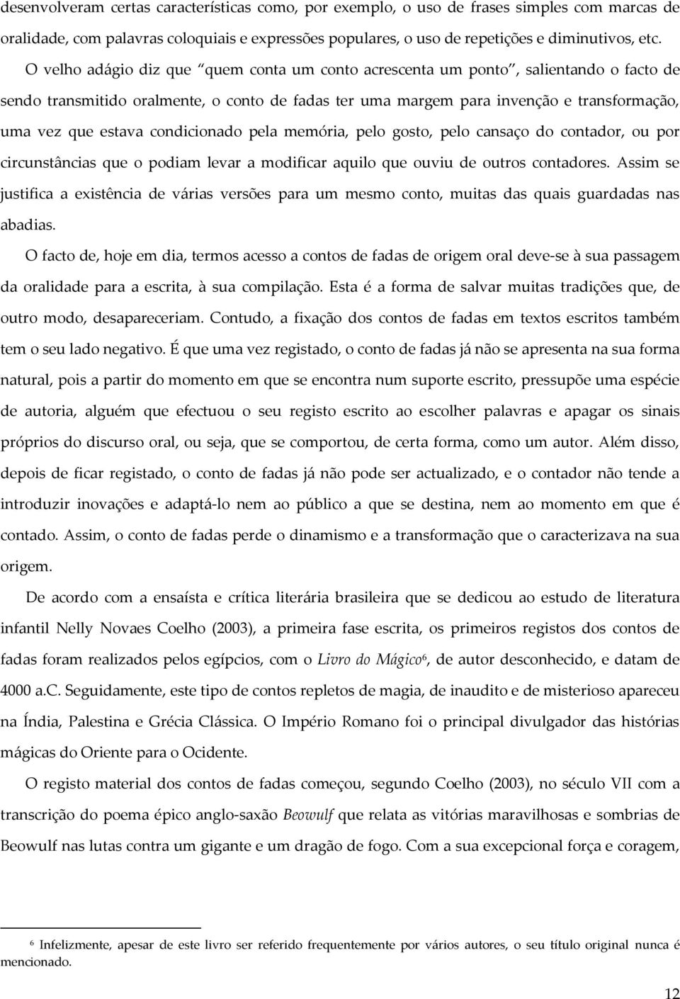 condicionado pela memória, pelo gosto, pelo cansaço do contador, ou por circunstâncias que o podiam levar a modificar aquilo que ouviu de outros contadores.