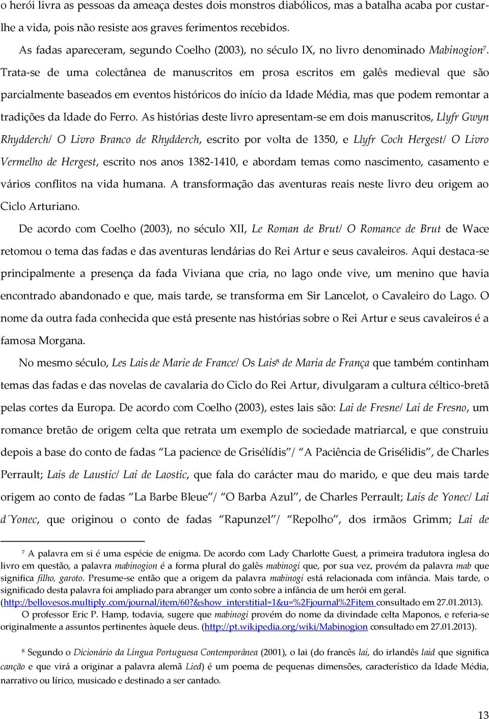 Trata-se de uma colectânea de manuscritos em prosa escritos em galês medieval que são parcialmente baseados em eventos históricos do início da Idade Média, mas que podem remontar a tradições da Idade