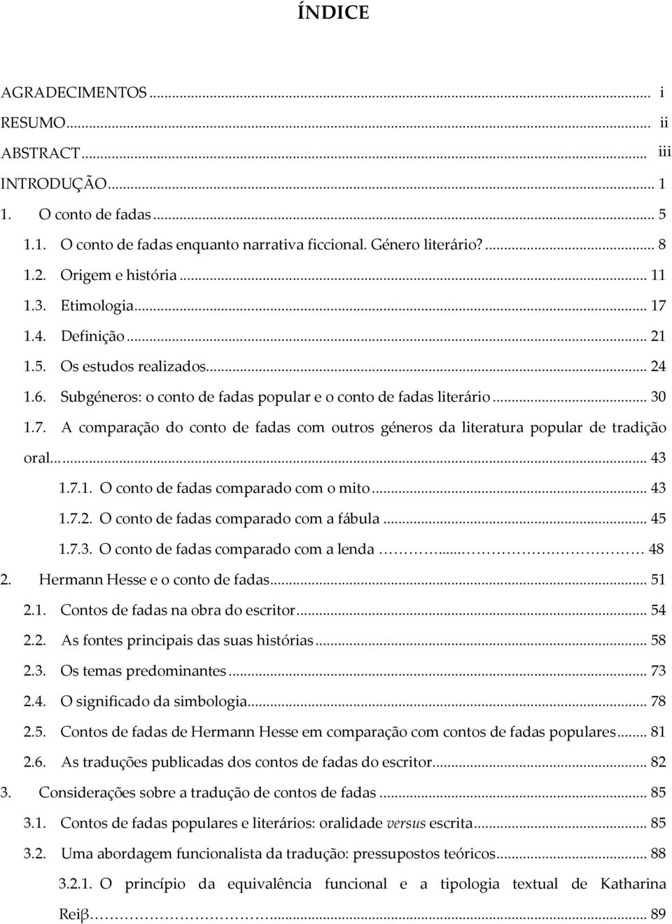 ..... 43 1.7.1. O conto de fadas comparado com o mito... 43 1.7.2. O conto de fadas comparado com a fábula... 45 1.7.3. O conto de fadas comparado com a lenda.... 48 2.