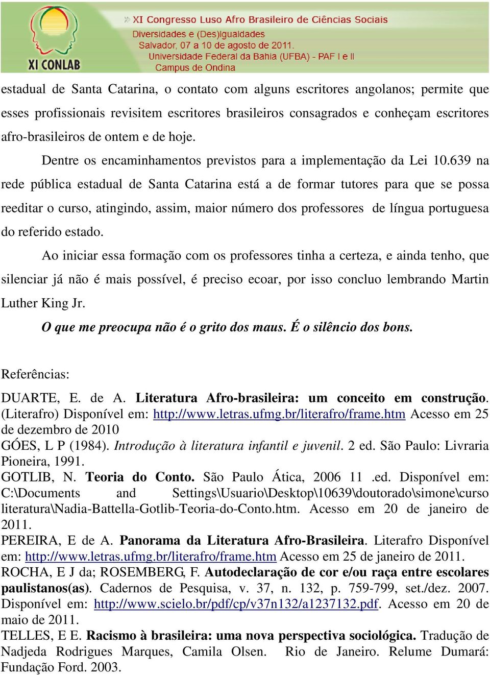 639 na rede pública estadual de Santa Catarina está a de formar tutores para que se possa reeditar o curso, atingindo, assim, maior número dos professores de língua portuguesa do referido estado.