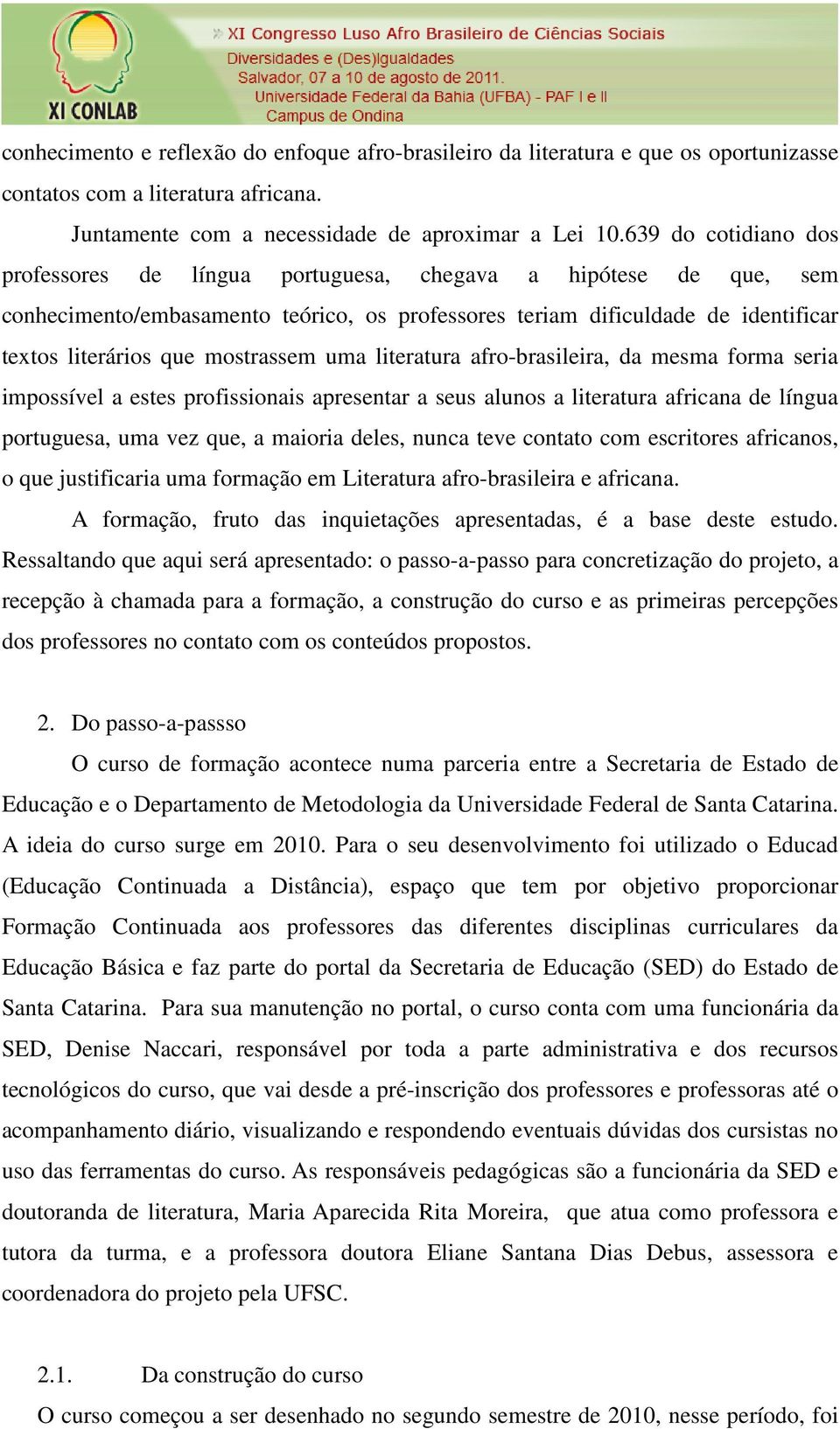 mostrassem uma literatura afro-brasileira, da mesma forma seria impossível a estes profissionais apresentar a seus alunos a literatura africana de língua portuguesa, uma vez que, a maioria deles,