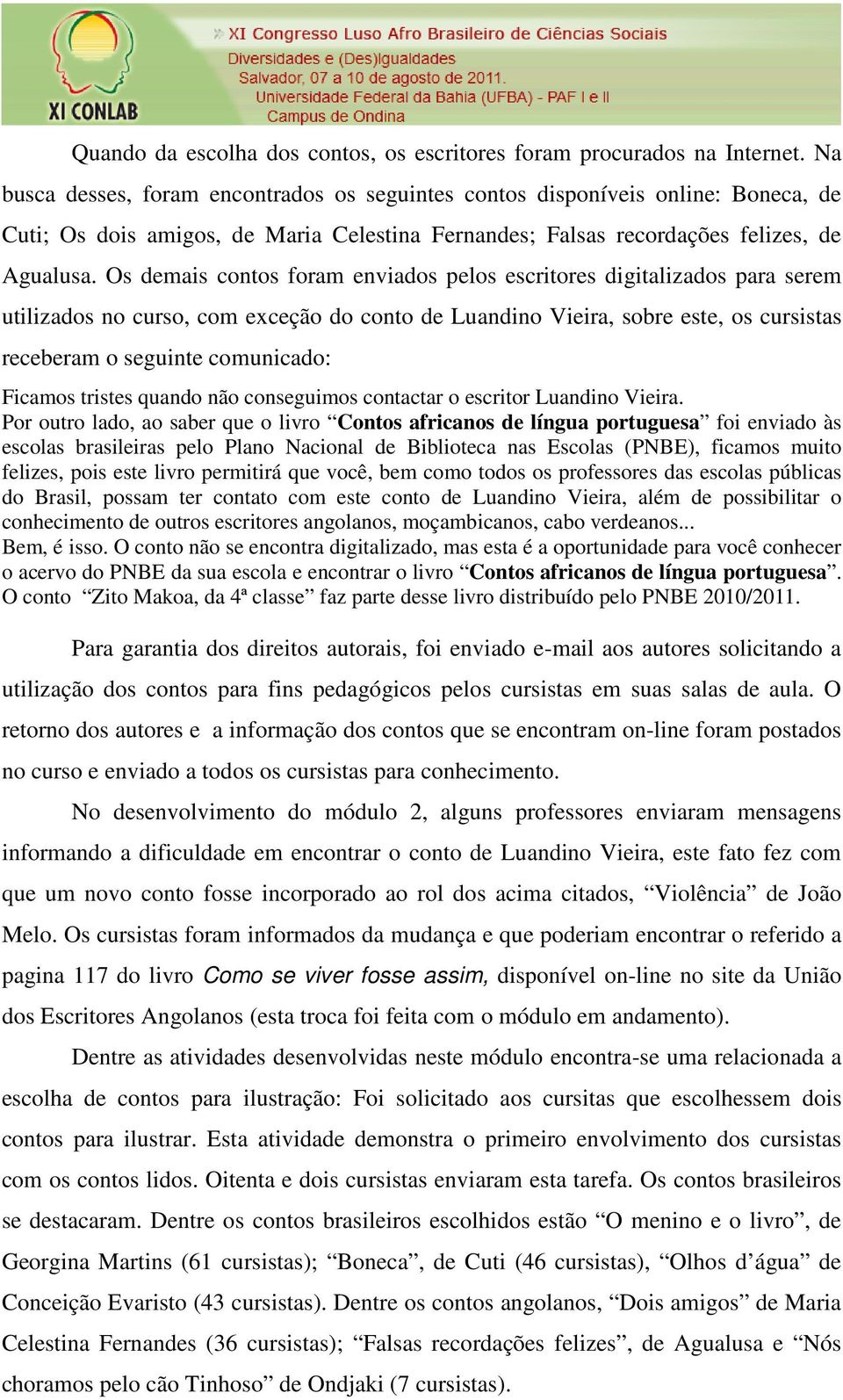 Os demais contos foram enviados pelos escritores digitalizados para serem utilizados no curso, com exceção do conto de Luandino Vieira, sobre este, os cursistas receberam o seguinte comunicado: