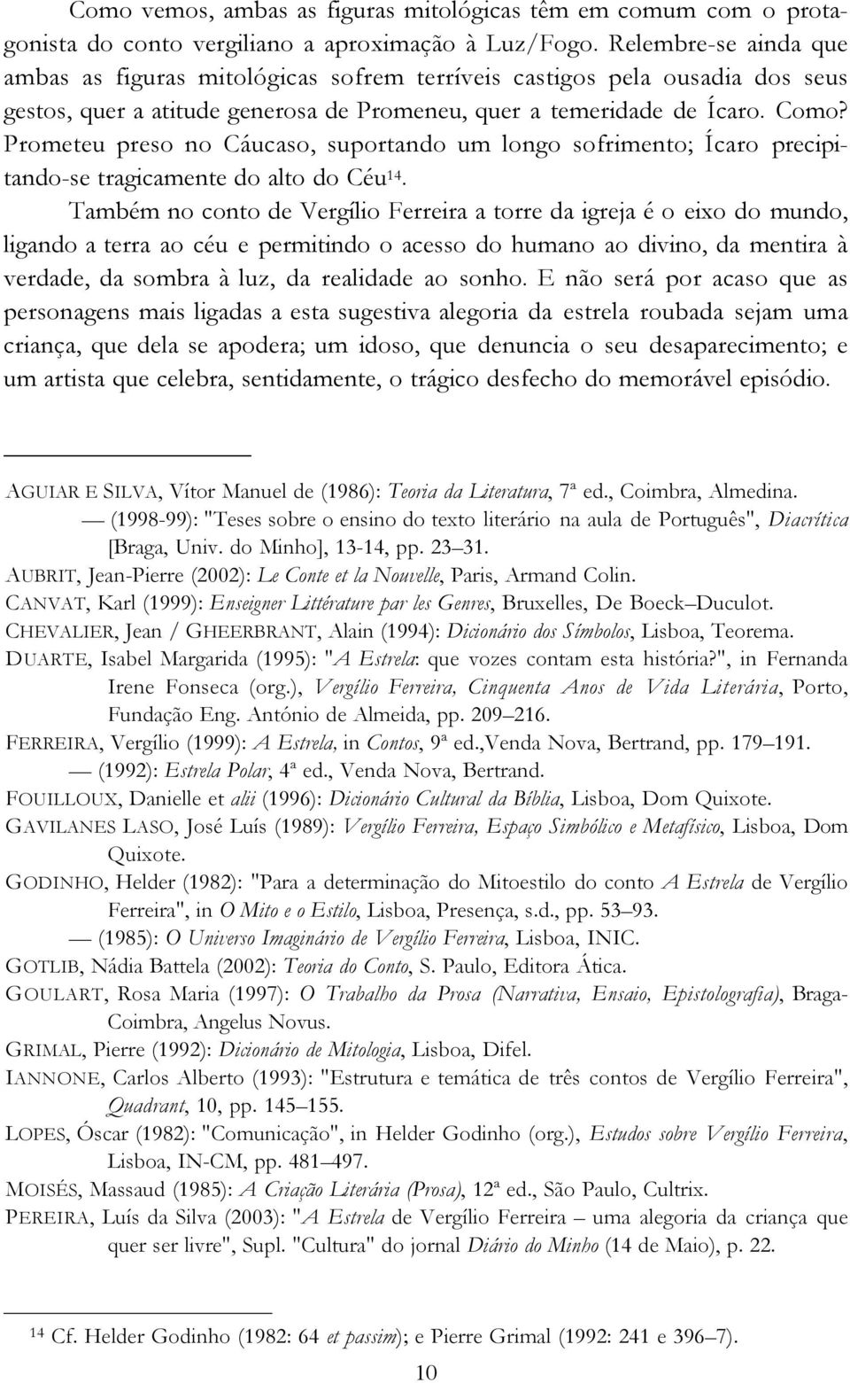 Prometeu preso no Cáucaso, suportando um longo sofrimento; Ícaro precipitando-se tragicamente do alto do Céu 14.