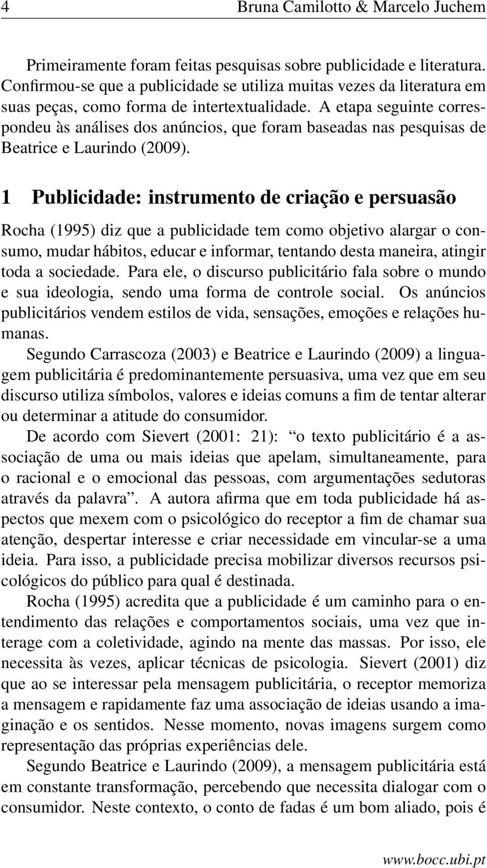 A etapa seguinte correspondeu às análises dos anúncios, que foram baseadas nas pesquisas de Beatrice e Laurindo (2009).