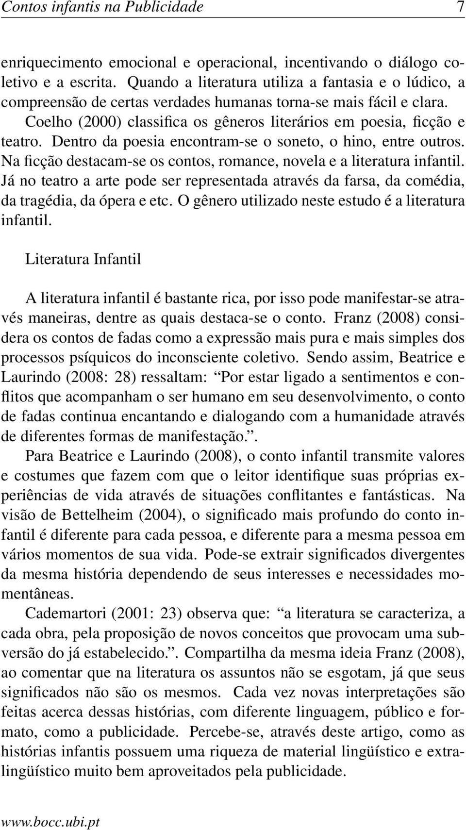 Dentro da poesia encontram-se o soneto, o hino, entre outros. Na ficção destacam-se os contos, romance, novela e a literatura infantil.