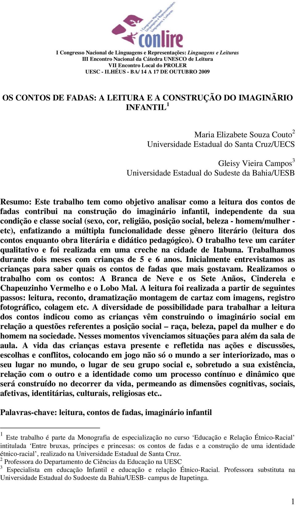 Bahia/UESB Resumo: Este trabalho tem como objetivo analisar como a leitura dos contos de fadas contribui na construção do imaginário infantil, independente da sua condição e classe social (sexo, cor,