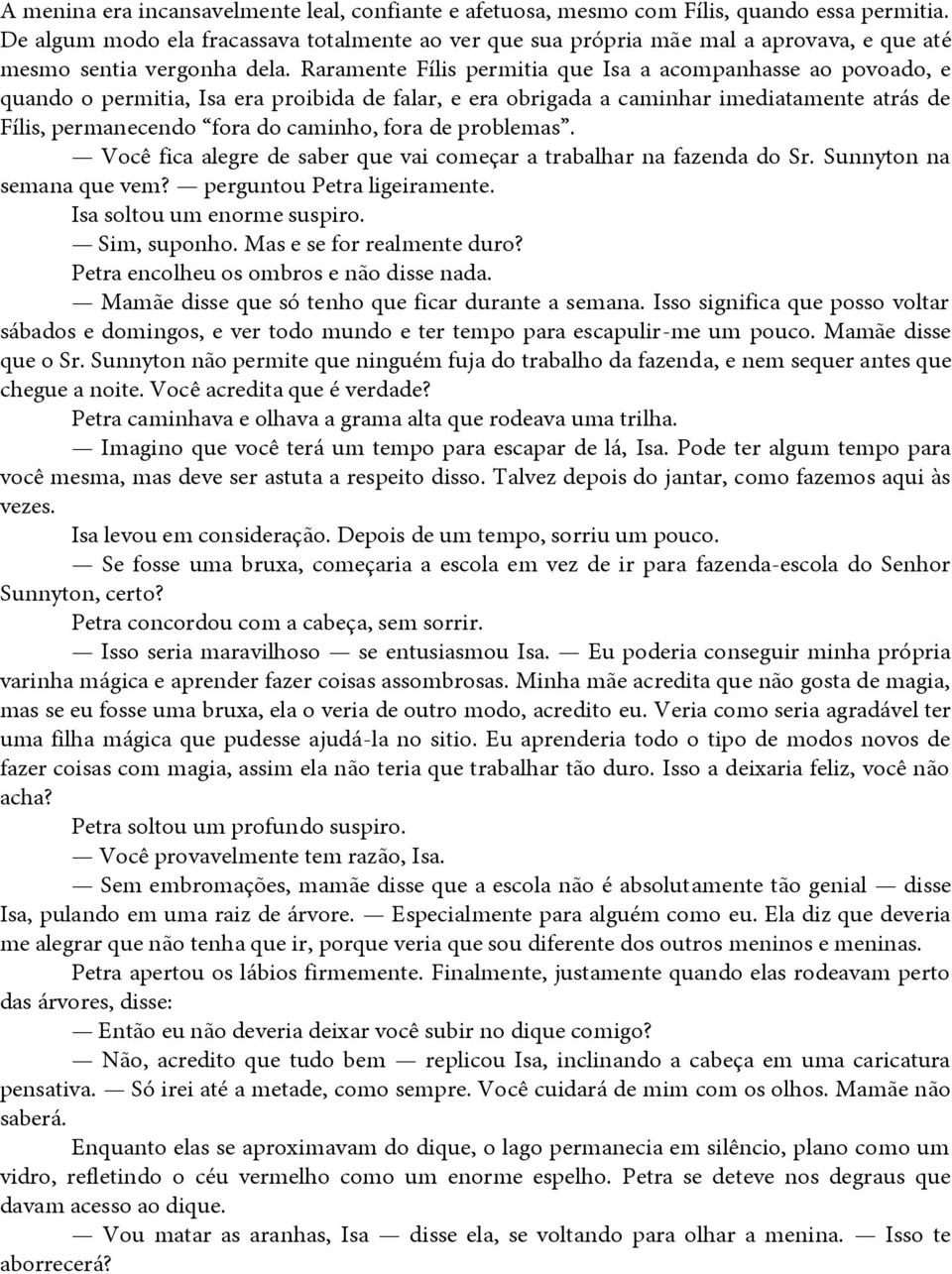 Raramente Fílis permitia que Isa a acompanhasse ao povoado, e quando o permitia, Isa era proibida de falar, e era obrigada a caminhar imediatamente atrás de Fílis, permanecendo fora do caminho, fora