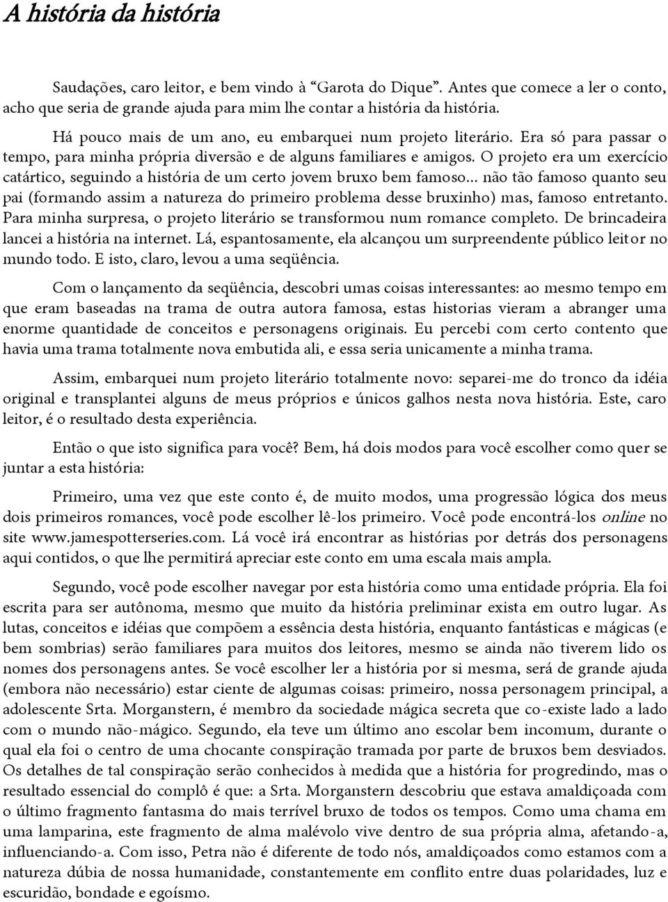 O projeto era um exercício catártico, seguindo a história de um certo jovem bruxo bem famoso.