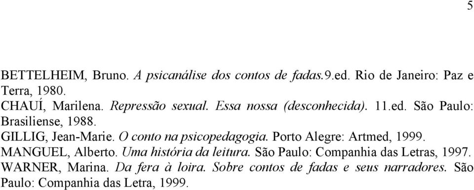 O conto na psicopedagogia. Porto Alegre: Artmed, 1999. MANGUEL, Alberto. Uma história da leitura.