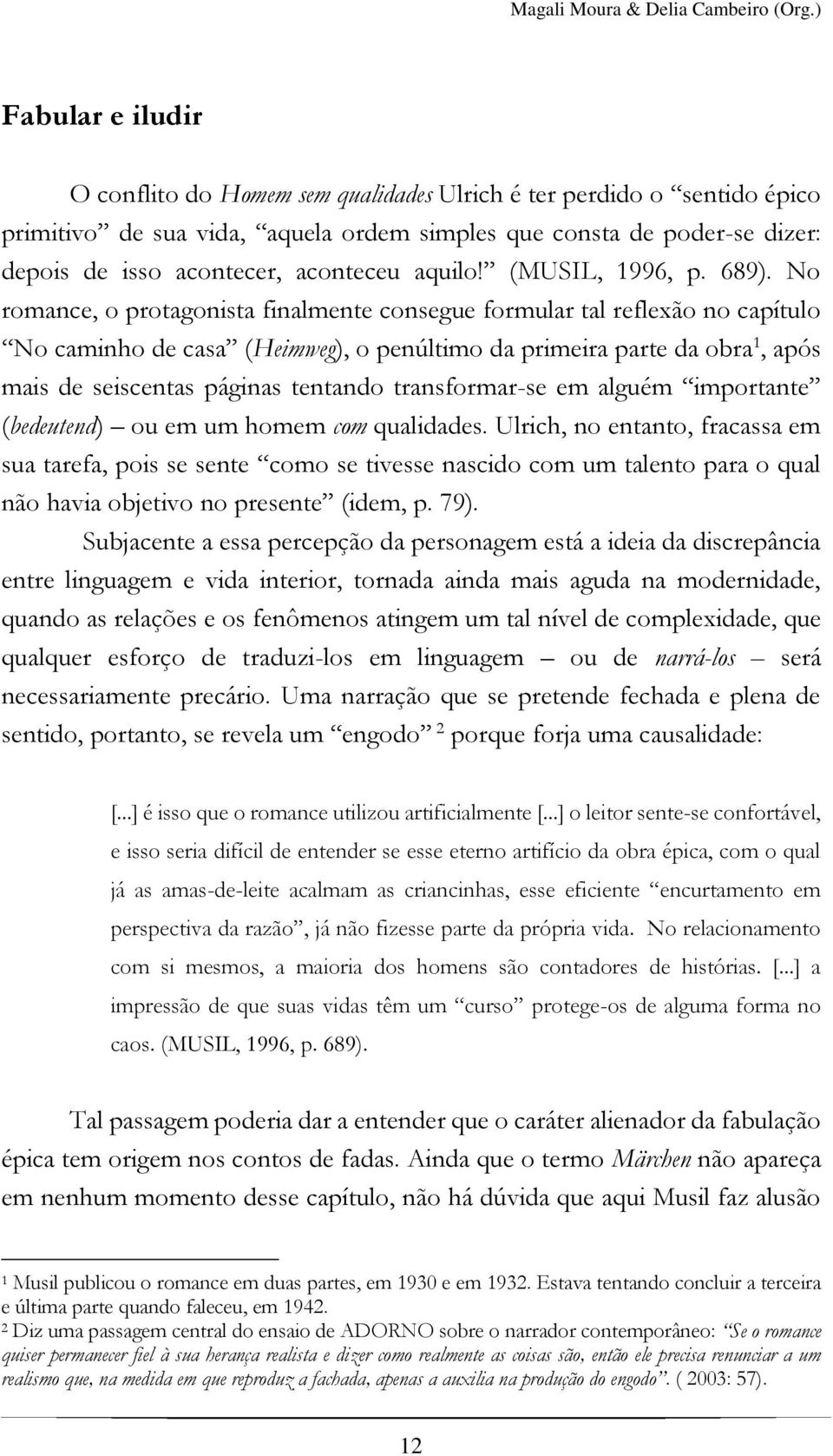 aconteceu aquilo! (MUSIL, 1996, p. 689).