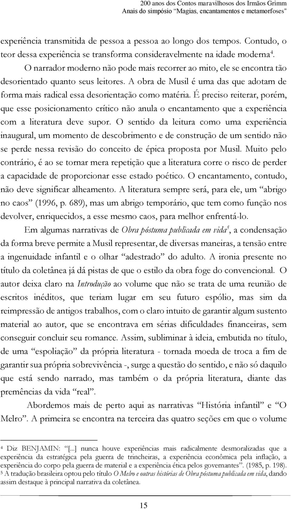 A obra de Musil é uma das que adotam de forma mais radical essa desorientação como matéria.