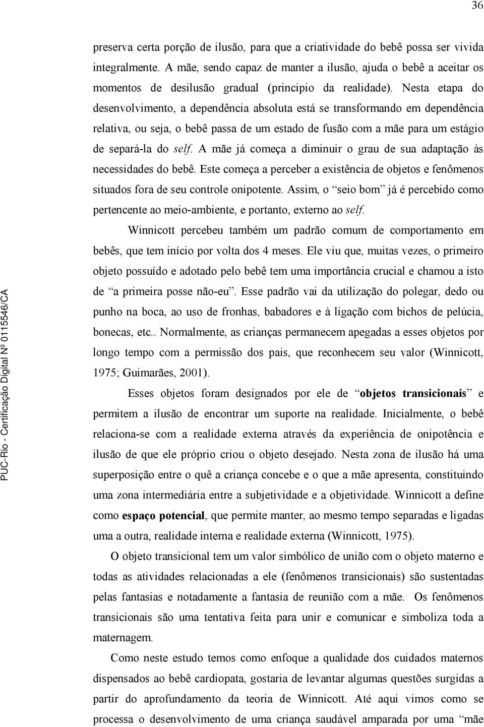 Nesta etapa do desenvolvimento, a dependência absoluta está se transformando em dependência relativa, ou seja, o bebê passa de um estado de fusão com a mãe para um estágio de separá-la do self.