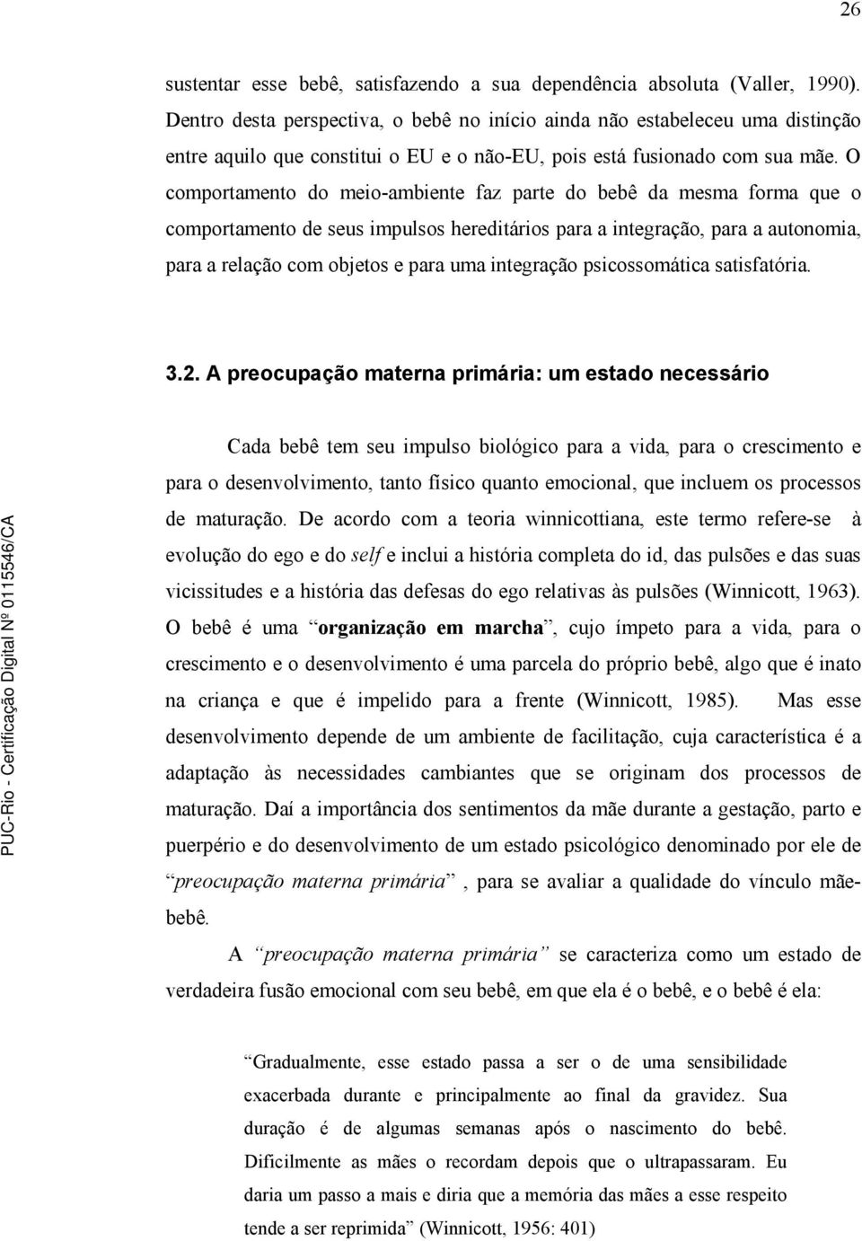 O comportamento do meio-ambiente faz parte do bebê da mesma forma que o comportamento de seus impulsos hereditários para a integração, para a autonomia, para a relação com objetos e para uma