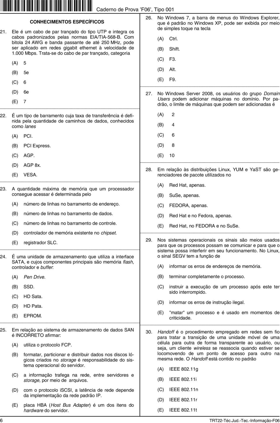 É um tipo de barramento cuja taxa de transferência é definida pela quantidade de caminhos de dados, conhecidos como lanes PCI. 26.