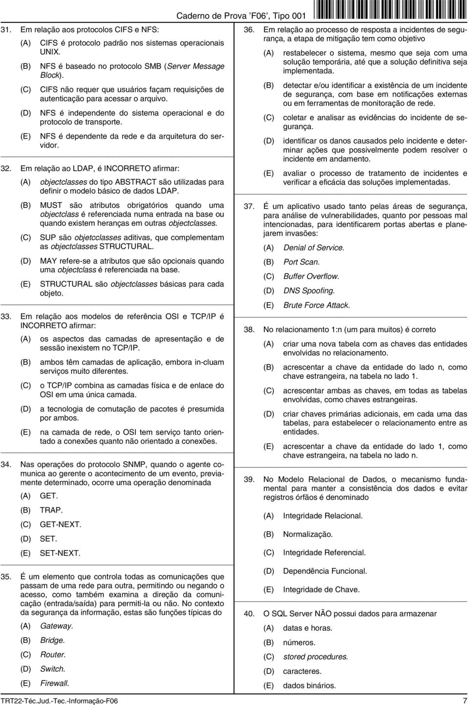 NFS é dependente da rede e da arquitetura do servidor. 32. Em relação ao LDAP, é INCORRETO afirmar: objectclasses do tipo ABSTRACT são utilizadas para definir o modelo básico de dados LDAP.