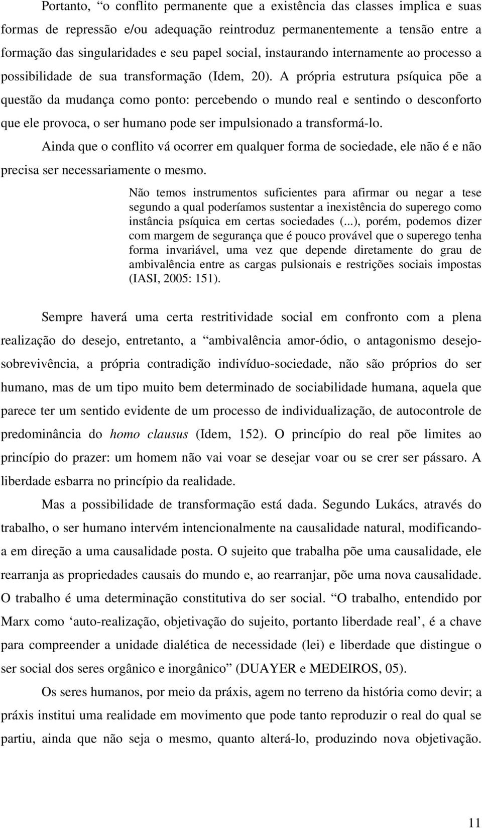 A própria estrutura psíquica põe a questão da mudança como ponto: percebendo o mundo real e sentindo o desconforto que ele provoca, o ser humano pode ser impulsionado a transformá-lo.