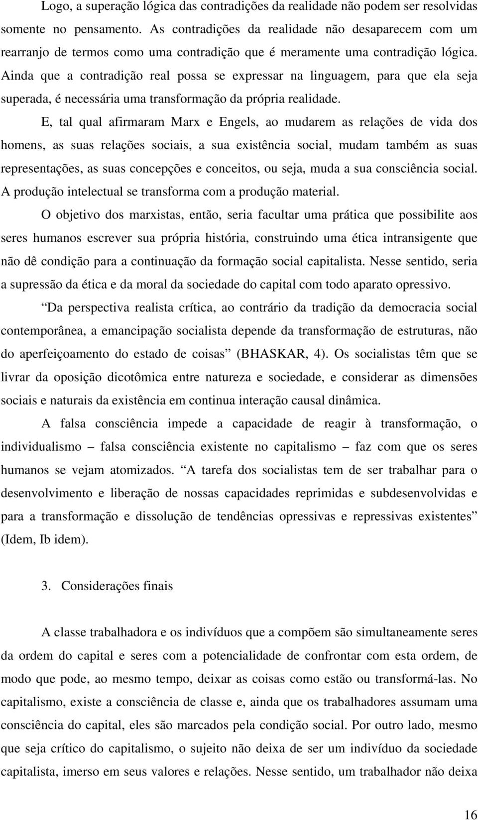 Ainda que a contradição real possa se expressar na linguagem, para que ela seja superada, é necessária uma transformação da própria realidade.