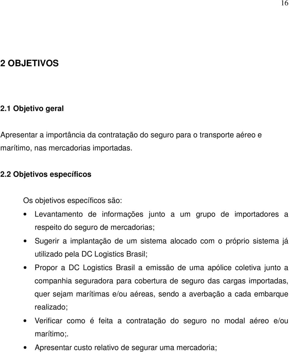 utilizado pela DC Logistics Brasil; Propor a DC Logistics Brasil a emissão de uma apólice coletiva junto a companhia seguradora para cobertura de seguro das cargas importadas, quer sejam